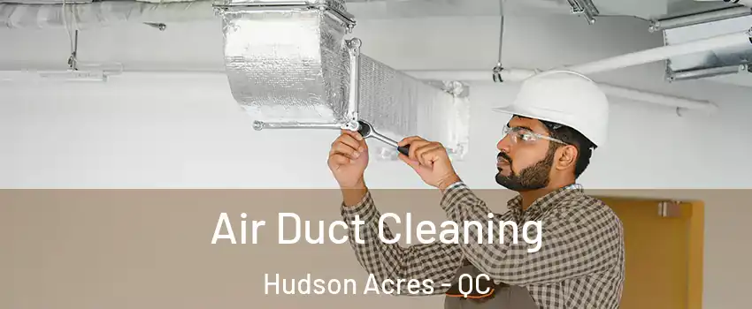  Air Duct Cleaning Hudson Acres - QC
