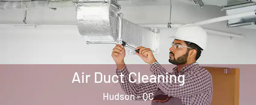  Air Duct Cleaning Hudson - QC