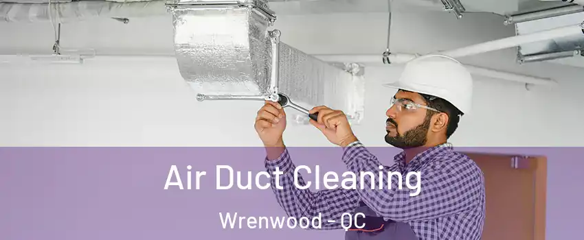  Air Duct Cleaning Wrenwood - QC