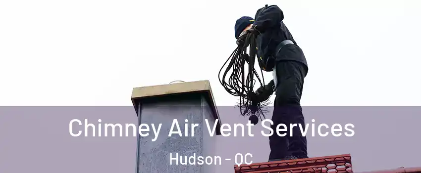  Chimney Air Vent Services Hudson - QC