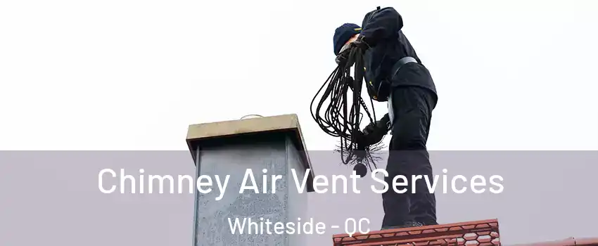  Chimney Air Vent Services Whiteside - QC