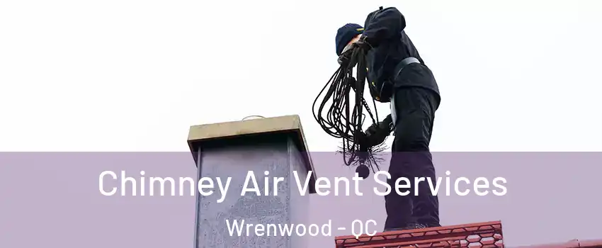  Chimney Air Vent Services Wrenwood - QC