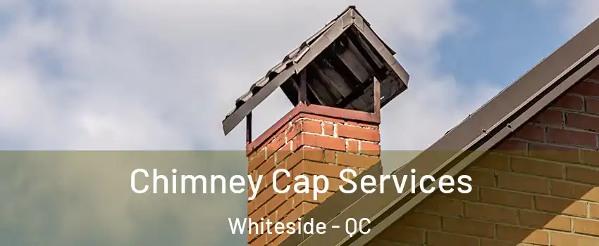  Chimney Cap Services Whiteside - QC