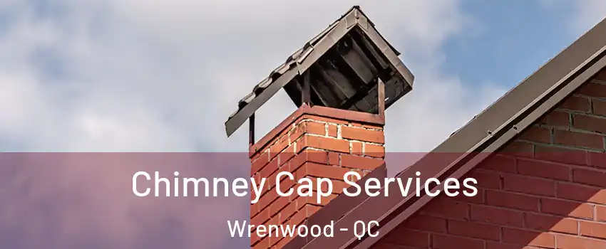  Chimney Cap Services Wrenwood - QC
