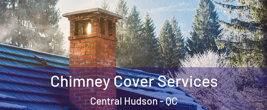  Chimney Cover Services Central Hudson - QC