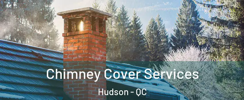  Chimney Cover Services Hudson - QC