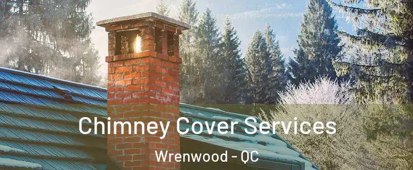  Chimney Cover Services Wrenwood - QC