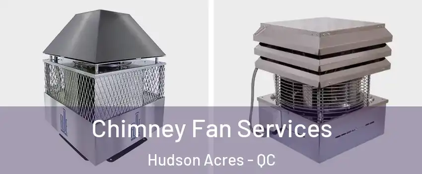  Chimney Fan Services Hudson Acres - QC