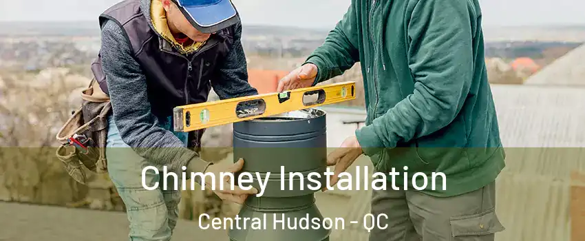  Chimney Installation Central Hudson - QC