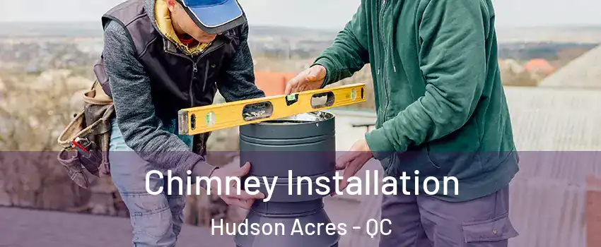  Chimney Installation Hudson Acres - QC