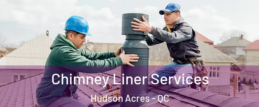  Chimney Liner Services Hudson Acres - QC