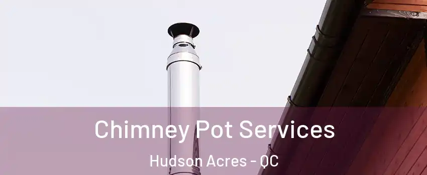  Chimney Pot Services Hudson Acres - QC