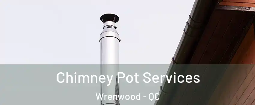  Chimney Pot Services Wrenwood - QC
