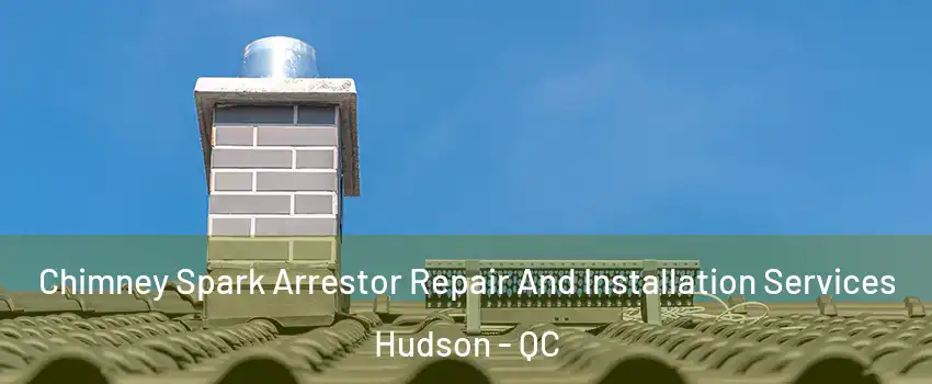  Chimney Spark Arrestor Repair And Installation Services Hudson - QC