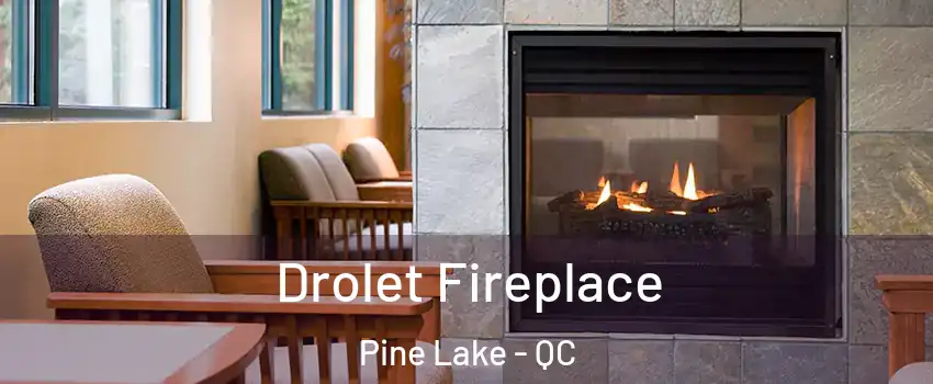  Drolet Fireplace Pine Lake - QC