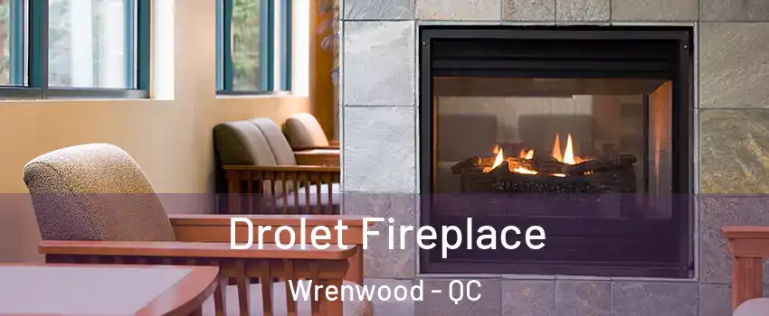 Drolet Fireplace Wrenwood - QC