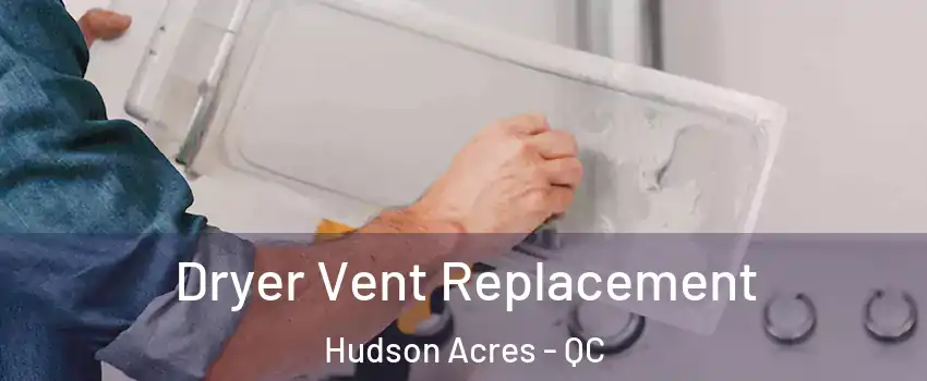  Dryer Vent Replacement Hudson Acres - QC