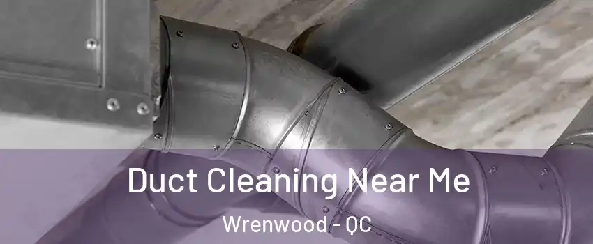  Duct Cleaning Near Me Wrenwood - QC