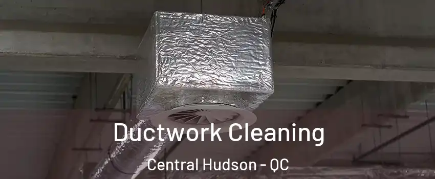  Ductwork Cleaning Central Hudson - QC