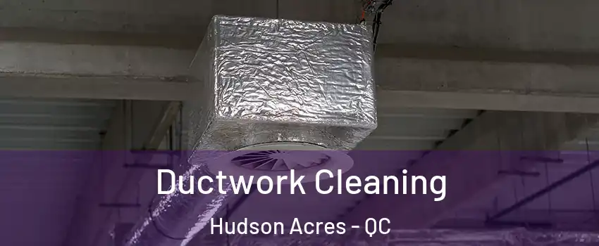  Ductwork Cleaning Hudson Acres - QC