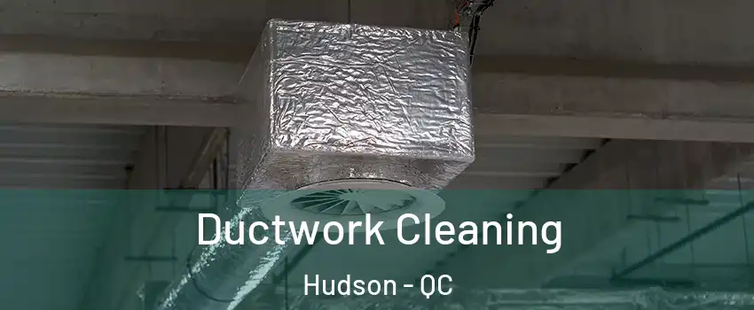  Ductwork Cleaning Hudson - QC