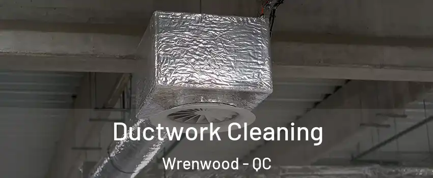  Ductwork Cleaning Wrenwood - QC
