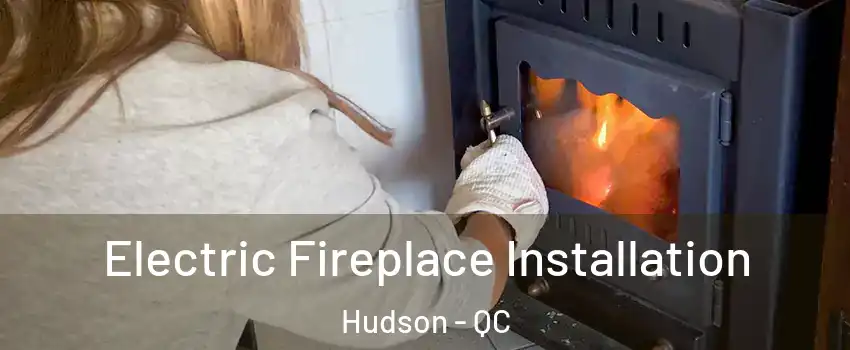 Electric Fireplace Installation Hudson - QC