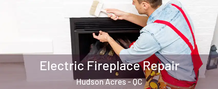  Electric Fireplace Repair Hudson Acres - QC