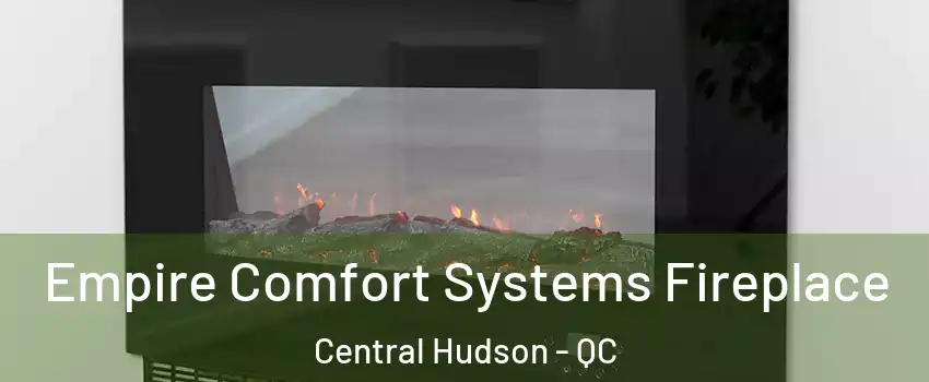  Empire Comfort Systems Fireplace Central Hudson - QC