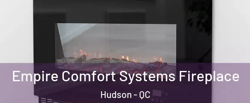  Empire Comfort Systems Fireplace Hudson - QC