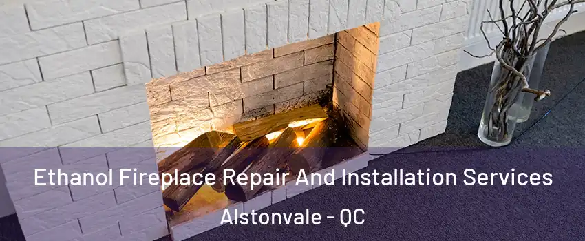  Ethanol Fireplace Repair And Installation Services Alstonvale - QC