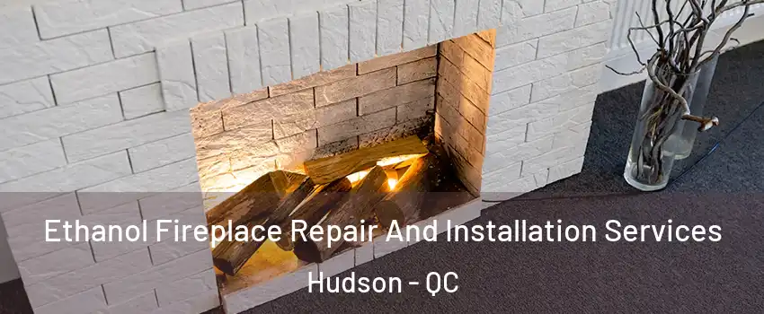  Ethanol Fireplace Repair And Installation Services Hudson - QC