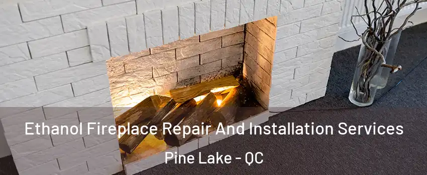  Ethanol Fireplace Repair And Installation Services Pine Lake - QC