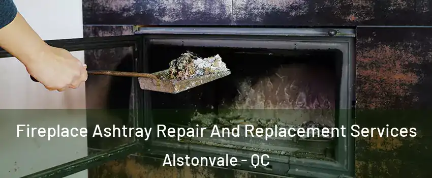  Fireplace Ashtray Repair And Replacement Services Alstonvale - QC