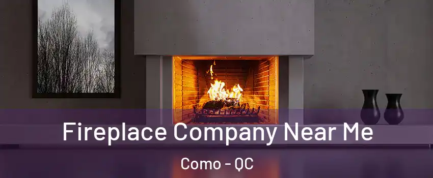  Fireplace Company Near Me Como - QC