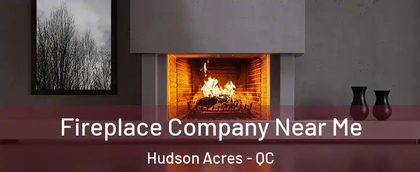  Fireplace Company Near Me Hudson Acres - QC