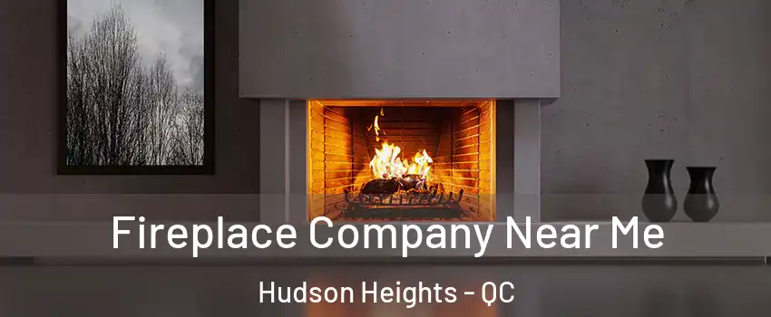  Fireplace Company Near Me Hudson Heights - QC