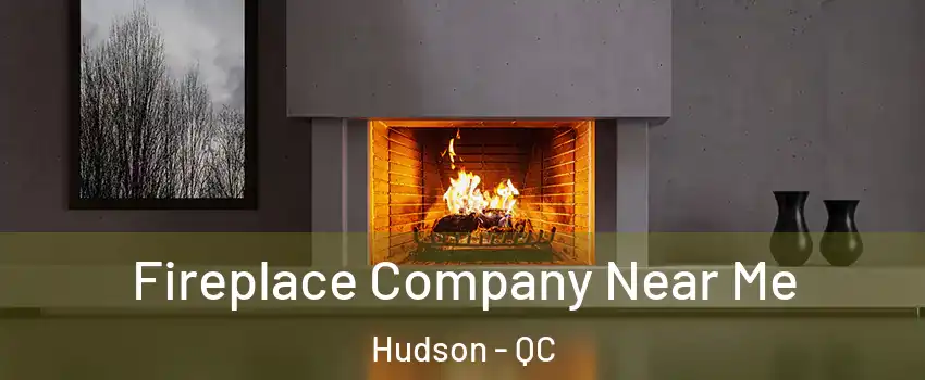  Fireplace Company Near Me Hudson - QC