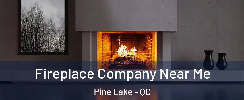  Fireplace Company Near Me Pine Lake - QC