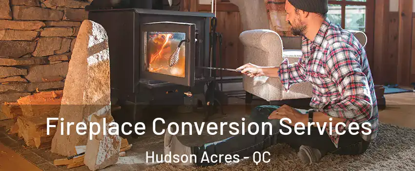  Fireplace Conversion Services Hudson Acres - QC