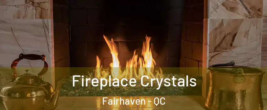  Fireplace Crystals Fairhaven - QC