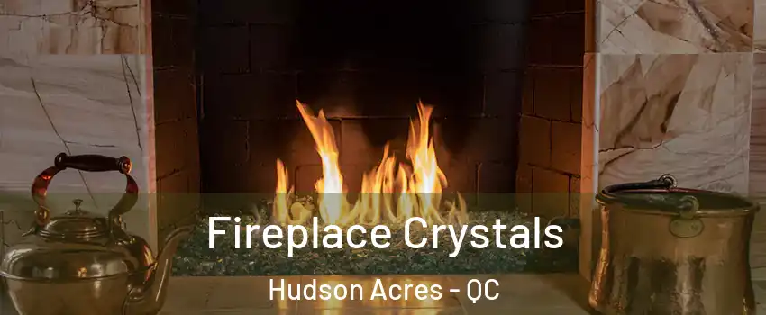  Fireplace Crystals Hudson Acres - QC