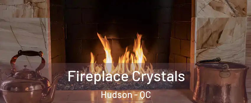  Fireplace Crystals Hudson - QC
