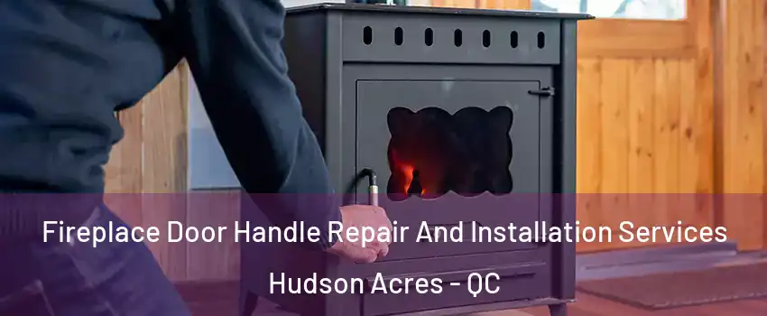  Fireplace Door Handle Repair And Installation Services Hudson Acres - QC