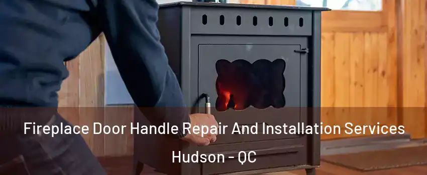  Fireplace Door Handle Repair And Installation Services Hudson - QC