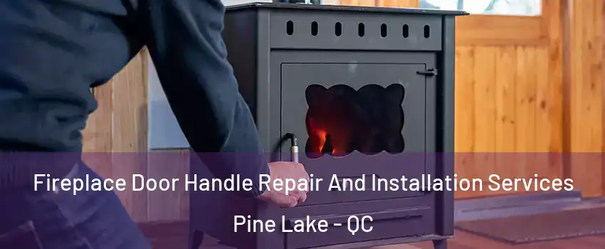 Fireplace Door Handle Repair And Installation Services Pine Lake - QC
