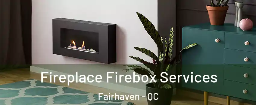  Fireplace Firebox Services Fairhaven - QC
