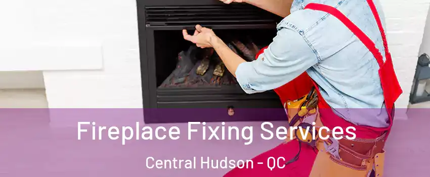  Fireplace Fixing Services Central Hudson - QC