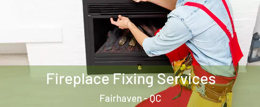  Fireplace Fixing Services Fairhaven - QC