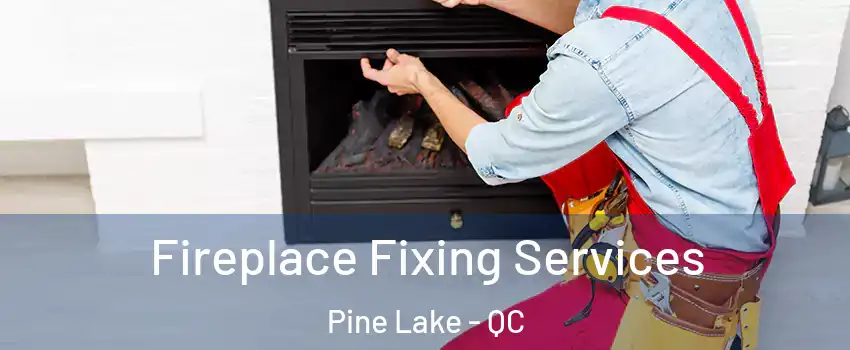  Fireplace Fixing Services Pine Lake - QC